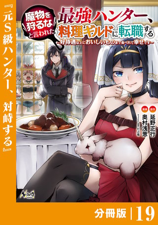 魔物を狩るなと言われた最強ハンター、料理ギルドに転職する～好待遇な上においしいものまで食べれて幸せです～【分冊版】 （ノヴァコミックス）(19)