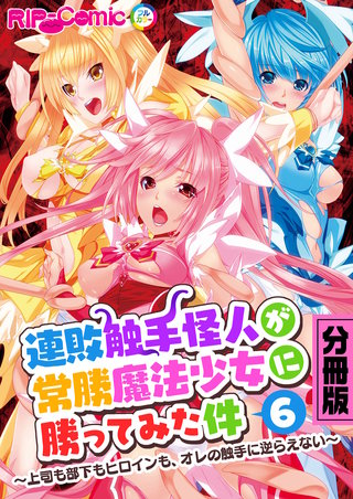 連敗触手怪人が常勝魔法少女に勝ってみた件 ～上司も部下もヒロインも、オレの触手に逆らえない～ 分冊版(6)
