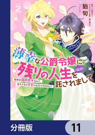 薄幸な公爵令嬢(病弱)に、残りの人生を託されまして 前世が筋肉喪女なので、皇子さまの求愛には気づけません!?【分冊版】 11