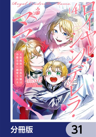 ロイヤル・シンデレラ・ママ 天涯孤独の没落令嬢は冷徹皇帝に溺愛される【分冊版】 31