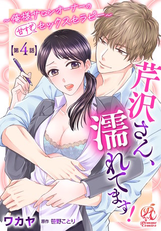 芹沢さん、濡れてます！　～俺様サロンオーナーの甘すぎセックスセラピー～【第4話】