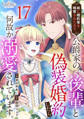 妹に婚約者を略奪されたので、公爵家の後輩と偽装婚約したら何故か溺愛されています。（17）