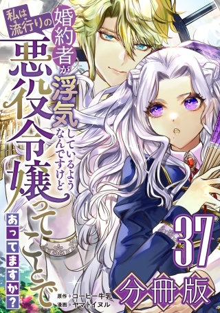 婚約者が浮気しているようなんですけど私は流行りの悪役令嬢ってことであってますか？【分冊版】(37)