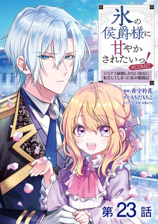 【単話版】氷の侯爵様に甘やかされたいっ！～シリアス展開しかない幼女に転生してしまった私の奮闘記～@COMIC 第23話