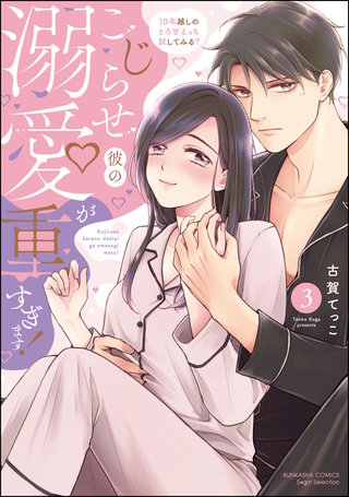 こじらせ彼の溺愛が重すぎます！ 10年越しのとろ甘えっち試してみる？(3)【かきおろし漫画＆電子限定かきおろし漫画付】