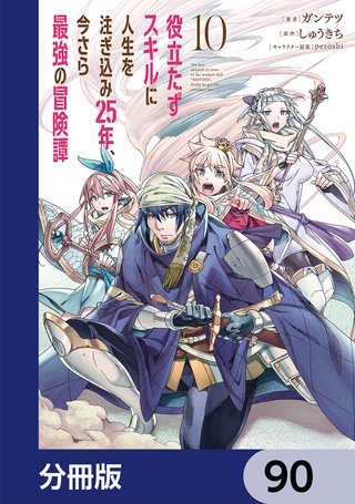 役立たずスキルに人生を注ぎ込み25年、今さら最強の冒険譚【分冊版】　90