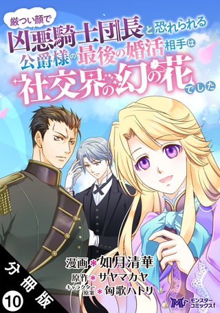 厳つい顔で凶悪騎士団長と恐れられる公爵様の最後の婚活相手は社交界の幻の花でした(コミック) 分冊版(10)