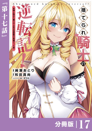捨てられ騎士の逆転記！～女神と始めた第二の人生は伝説級の英雄だった件～【分冊版】(ポルカコミックス)17