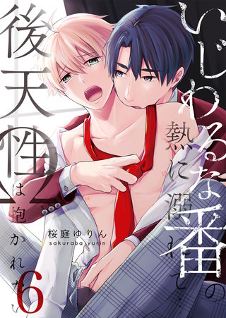 いじわるな番の熱に溺れて…~後天性Ωは抱かれたい(6)