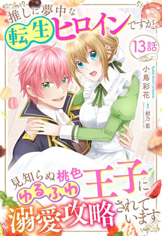 推しに夢中な転生ヒロインですが、見知らぬ桃色ゆるふわ王子に溺愛攻略されています【単話売】 13話