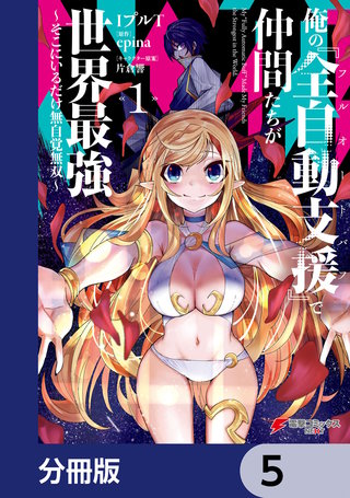 俺の『全自動支援（フルオートバフ）』で仲間たちが世界最強 ～そこにいるだけ無自覚無双～【分冊版】　5