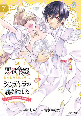 悪役令嬢に転生したと思ったら、シンデレラの義姉でした ～シンデレラオタクの異世界転生～(7)