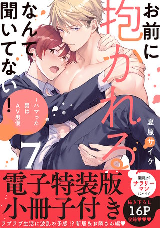 お前に抱かれるなんて聞いてない！～ハマった男はAV男優【単行本版／電子特装版小冊子付き】７