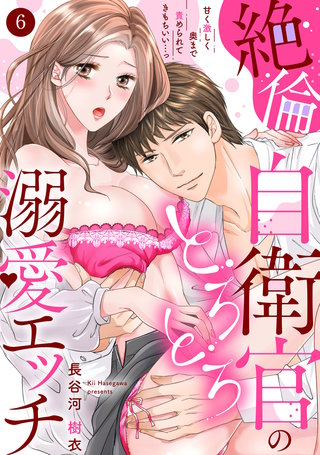 【ラブパルフェ】絶倫自衛官のとろとろ溺愛エッチ~甘く激しく奥まで責められてきもちいい…っ 6