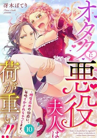 オタクに悪役夫人は荷が重い！！～糖度高めの伯爵に、毎晩イかされちゃってます。～【単話】 10