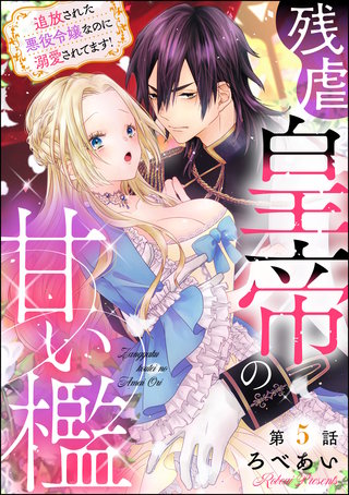残虐皇帝の甘い檻 追放された悪役令嬢なのに溺愛されてます！（分冊版）【第5話】
