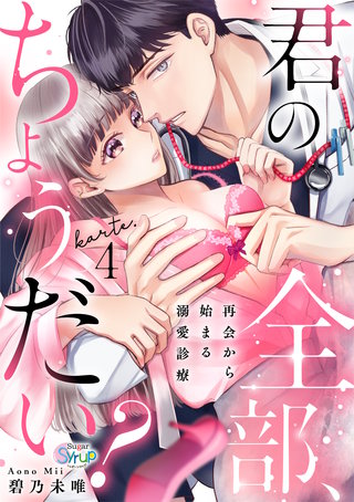 君の全部、ちょうだい?～再会から始まる溺愛診療～　karte.4