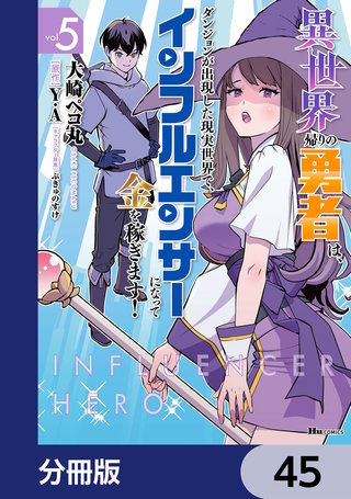 異世界帰りの勇者は、ダンジョンが出現した現実世界で、インフルエンサーになって金を稼ぎます！【分冊版】　45