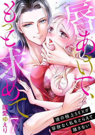 唇あけて、もっと求めて～彼の極上SEXが容赦なく私をとらえて離さない～(7)