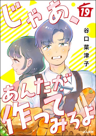 じゃあ、あんたが作ってみろよ（分冊版）【第19話】