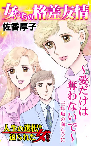 女たちの格差友情～愛だけは奪わないで～三年坂の向こうに　人生の選択を迫られた女たち