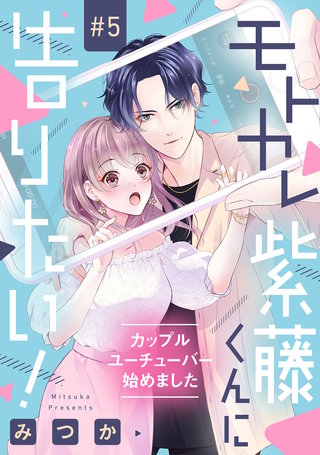 モトカレ紫藤くんに告りたい！ ～カップルユーチューバー始めました～【単話売】 5話