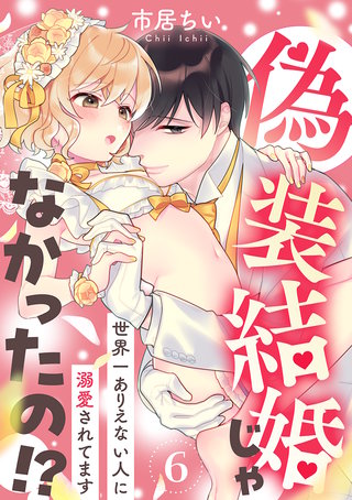 偽装結婚じゃなかったの!? ～世界一ありえない人に溺愛されてます～（6）