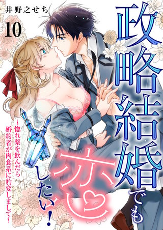 政略結婚でも恋したい!~惚れ薬を飲んだら婚約者が肉食系に豹変しまして~ 10