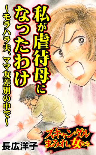 私が虐待母になったわけ～モラハラ夫、ママ友差別の中で～スキャンダルまみれな女たち(1)