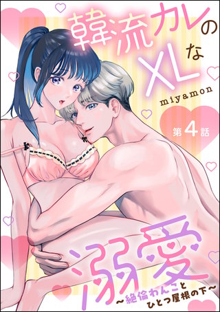 韓流カレのXLな溺愛 ～絶倫わんことひとつ屋根の下～（分冊版）【第4話】