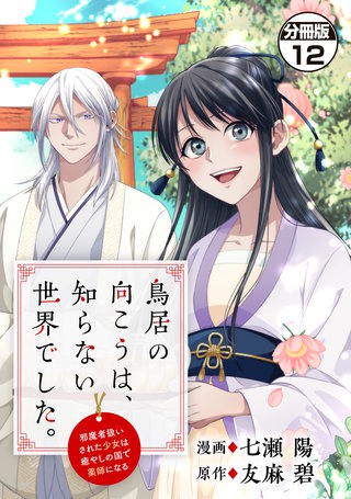鳥居の向こうは、知らない世界でした。～邪魔者扱いされた少女は癒やしの国で薬師になる～ 分冊版(12)