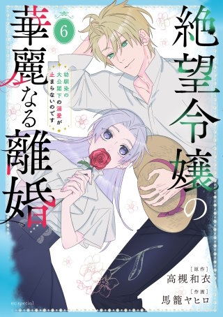 絶望令嬢の華麗なる離婚～幼馴染の大公閣下の溺愛が止まらないのです～(6)