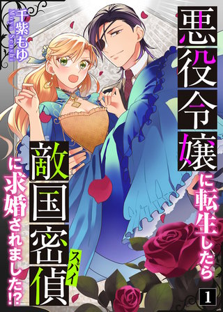 悪役令嬢に転生したら敵国密偵に求婚されました！？ 1