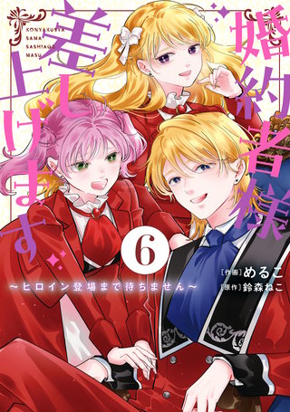 婚約者様差し上げます（6）　～ヒロイン登場まで待ちません～