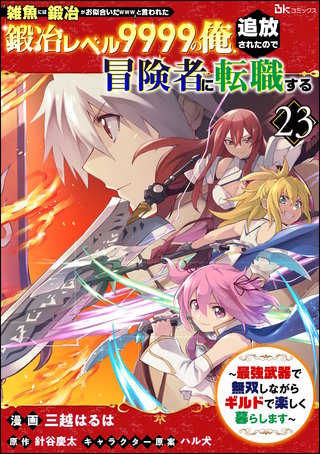 「雑魚には鍛冶がお似合いだwww」と言われた鍛冶レベル9999の俺、追放されたので冒険者に転職する ～最強武器で無双しながらギルドで楽しく暮らします～ コミック版（分冊版）【第23話】