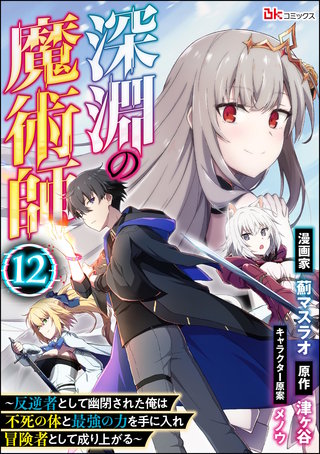 深淵の魔術師 ～反逆者として幽閉された俺は不死の体と最強の力を手に入れ冒険者として成り上がる～ コミック版（分冊版）【第12話】