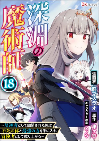 深淵の魔術師 ～反逆者として幽閉された俺は不死の体と最強の力を手に入れ冒険者として成り上がる～ コミック版（分冊版）【第18話】