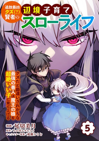 追放最凶クズ（？）賢者の辺境子育てスローライフ クズだと勘違いされがちな最強の善人は魔王の娘を超絶いい子に育て上げる【電子単行本版】(5)