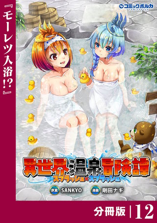 異世界温泉冒険譚～スプラッシュ×スプラッシュ～【分冊版】（ポルカコミックス）(12)