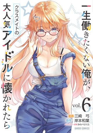 一生働きたくない俺が、クラスメイトの大人気アイドルに懐かれたら 6