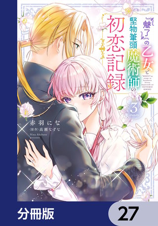 『魅了』の乙女と堅物筆頭魔術師の初恋記録【分冊版】　27