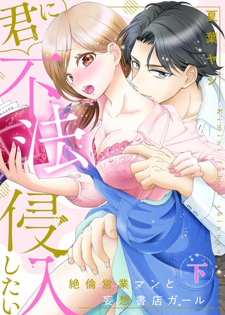 ●特装版●君に不法侵入したい～絶倫営業マンと妄想書店ガール（下）【電子限定おまけ付き】