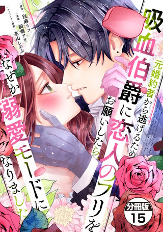 元婚約者から逃げるため吸血伯爵に恋人のフリをお願いしたら、なぜか溺愛モードになりました 分冊版(15)