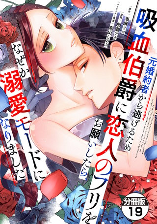 元婚約者から逃げるため吸血伯爵に恋人のフリをお願いしたら、なぜか溺愛モードになりました 分冊版(19)