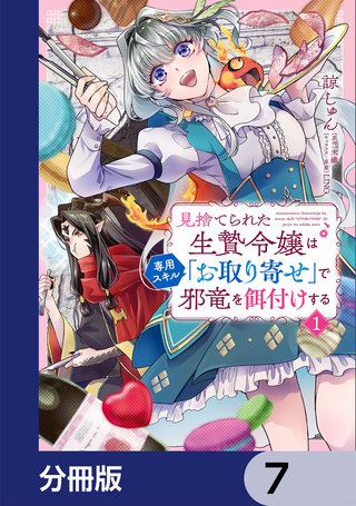 見捨てられた生贄令嬢は専用スキル「お取り寄せ」で邪竜を餌付けする【分冊版】　7