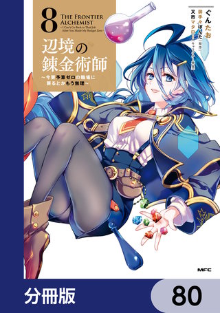辺境の錬金術師　～今更予算ゼロの職場に戻るとかもう無理～【分冊版】　80