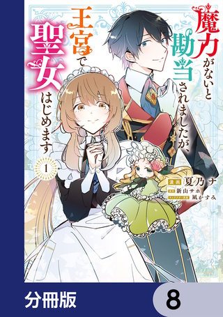 魔力がないと勘当されましたが、王宮で聖女はじめます【分冊版】　8