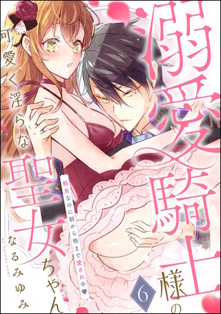 溺愛騎士様の可愛く淫らな聖女ちゃん 処女なのに朝から晩まで愛され中（分冊版）【第6話】