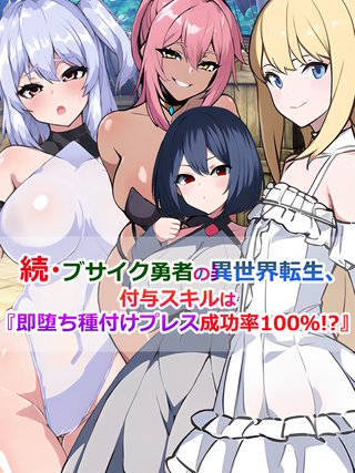 続・ブサイク勇者の異世界転生、付与スキルは『即堕ち種付けプレス成功率100％!?』