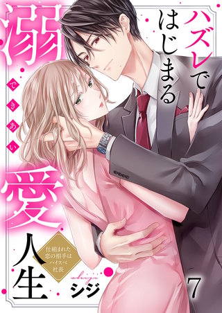 ハズレではじまる溺愛人生～仕組まれた恋の相手はハイスぺ社長7